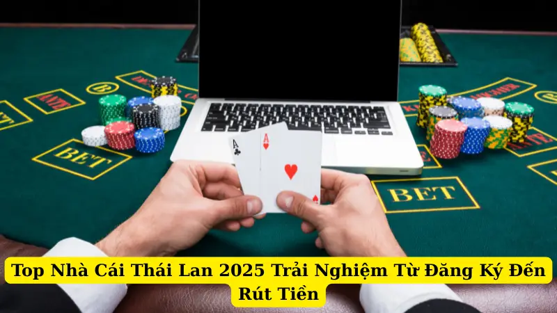 Top Nhà Cái Thái Lan 2025 Trải Nghiệm Từ Đăng Ký Đến Rút Tiền
